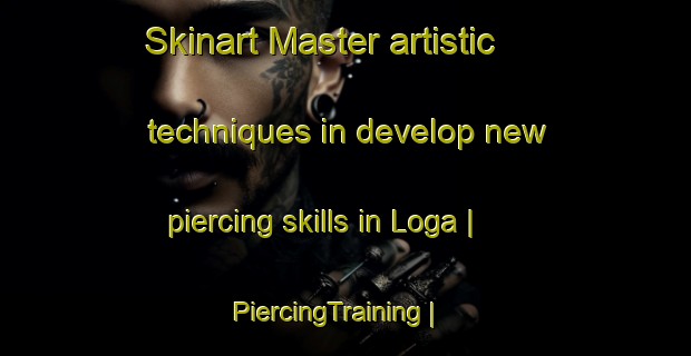Skinart Master artistic techniques in develop new piercing skills in Loga | PiercingTraining | PiercingClasses | SkinartTraining-Russian Federation